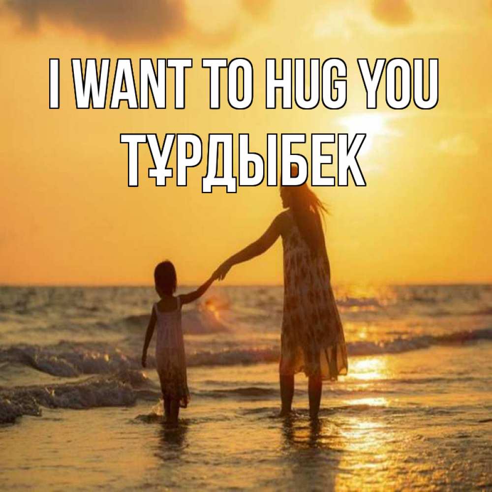 Greetings card с именем, ТҰРДЫБЕК I want to hug you мама и дочка Greetings with text for free download 
