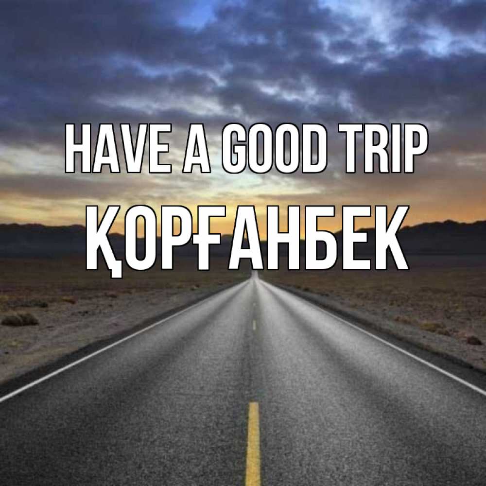 Greetings card с именем, Қорғанбек Have a good trip горы на горизонте Greetings with text for free download 