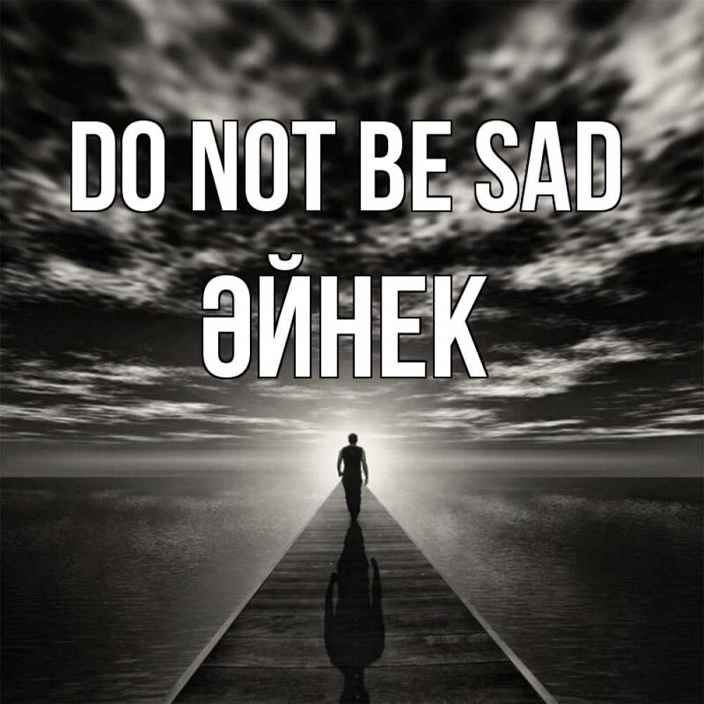 Greetings card с именем, ӘЙНЕК Do not be sad человек Greetings with text for free download 