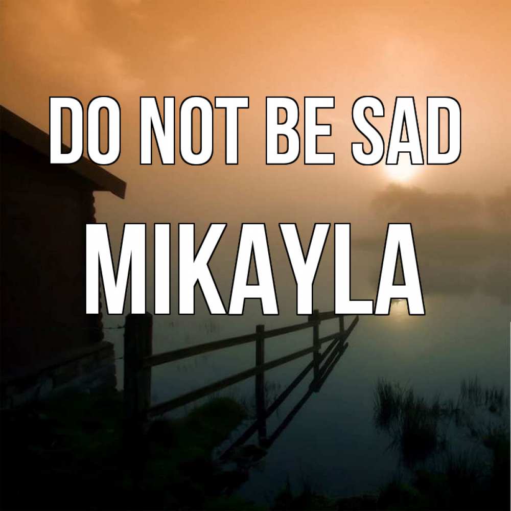 Greetings card с именем, Mikayla Do not be sad дом у озера Greetings with text for free download 