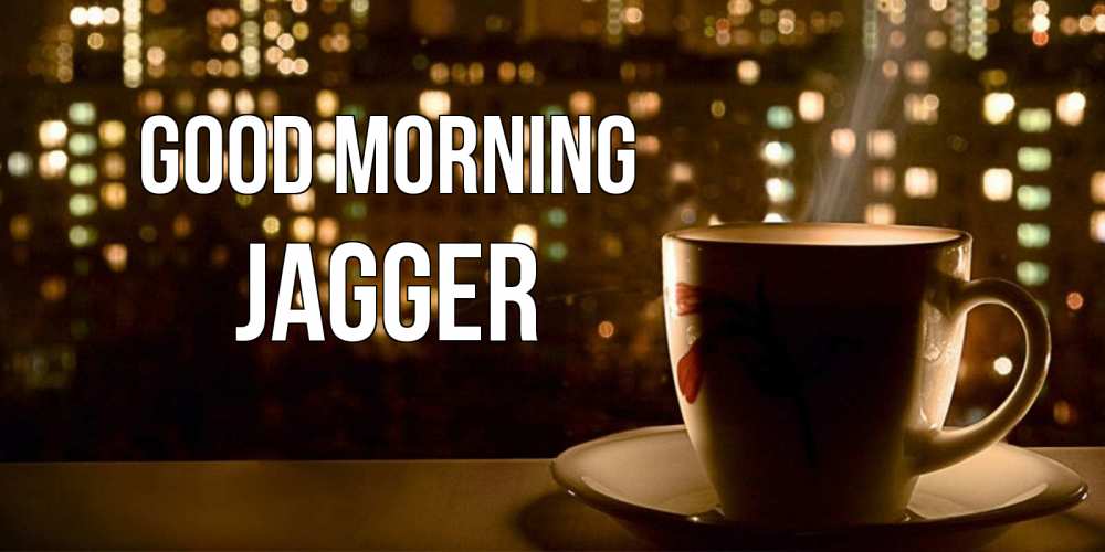 Greetings card с именем, Jagger Good morning утрешнее настроение Greetings with text for free download 