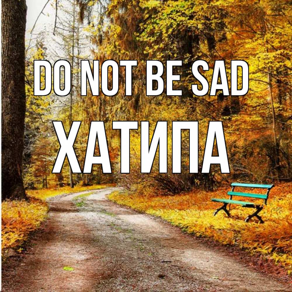 Greetings card с именем, ХАТИПА Do not be sad зеленая лавочка Greetings with text for free download 