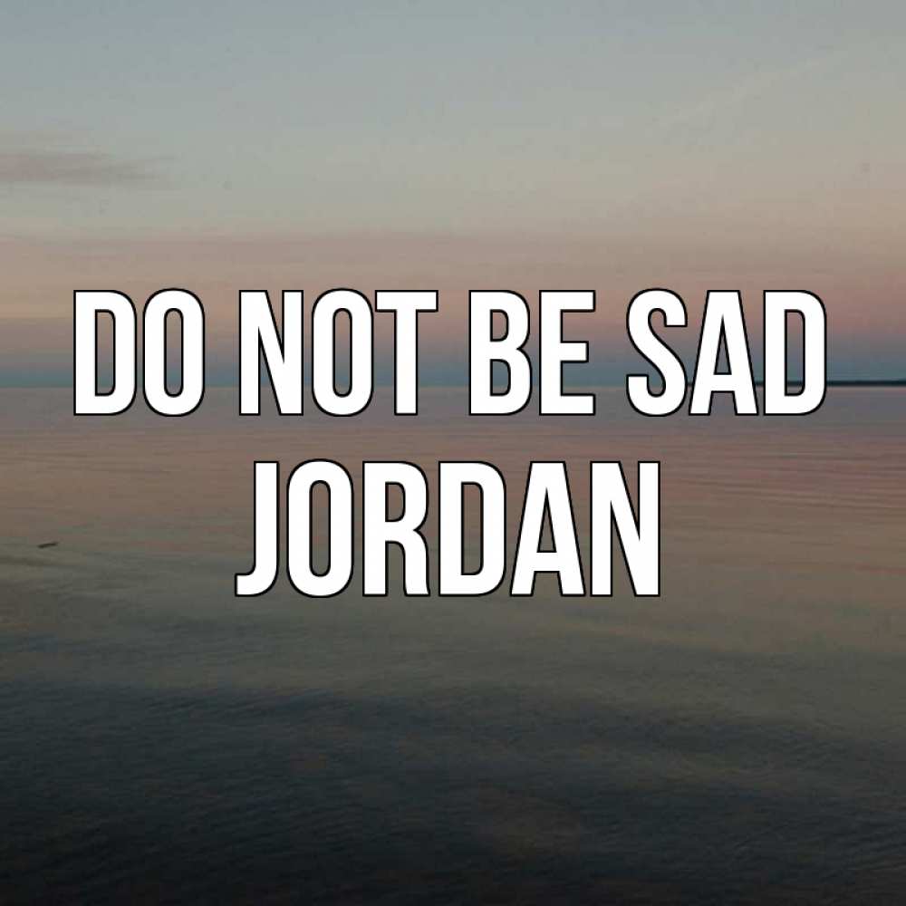 Greetings card с именем, Jordan Do not be sad водная гладь Greetings with text for free download 