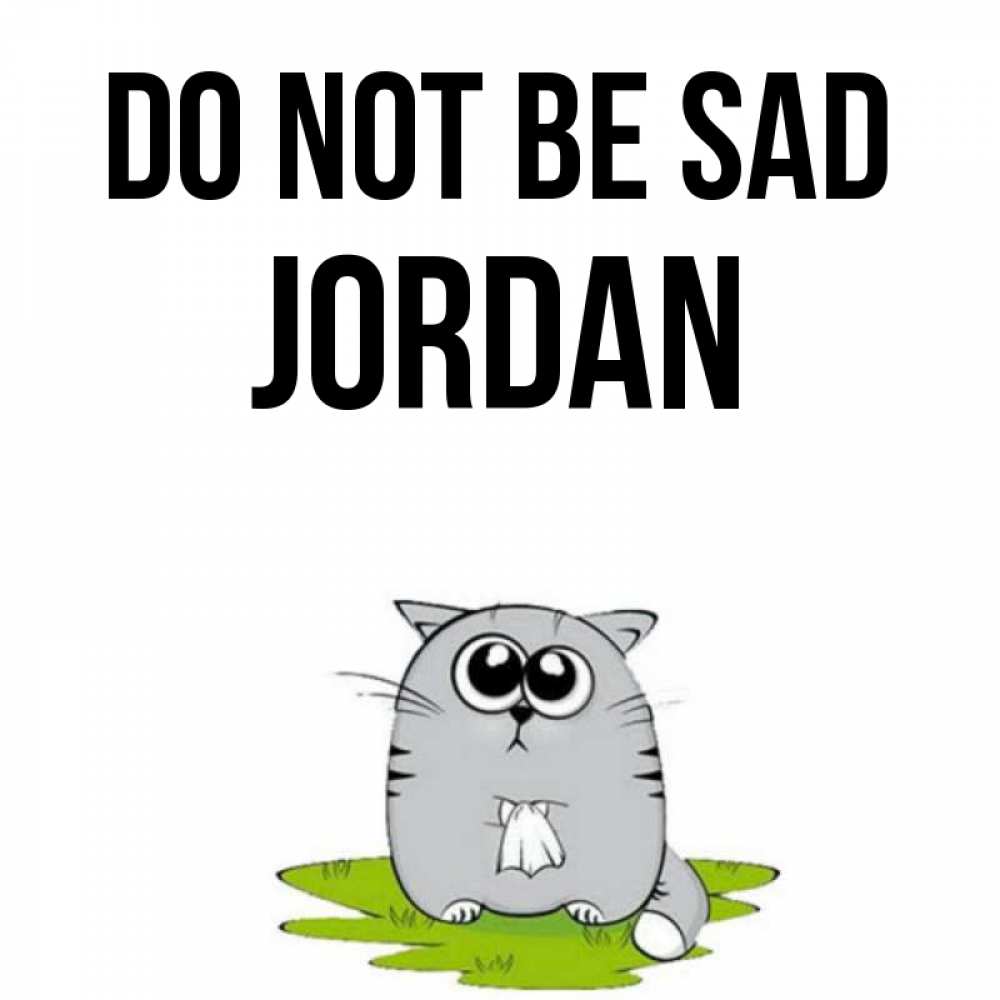Greetings card с именем, Jordan Do not be sad грустный котяра Greetings with text for free download 