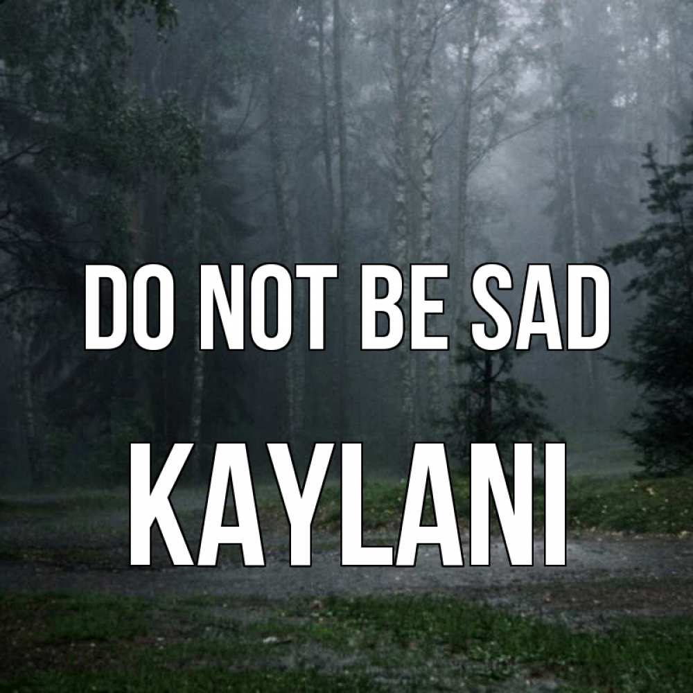 Greetings card с именем, Kaylani Do not be sad осень Greetings with text for free download 