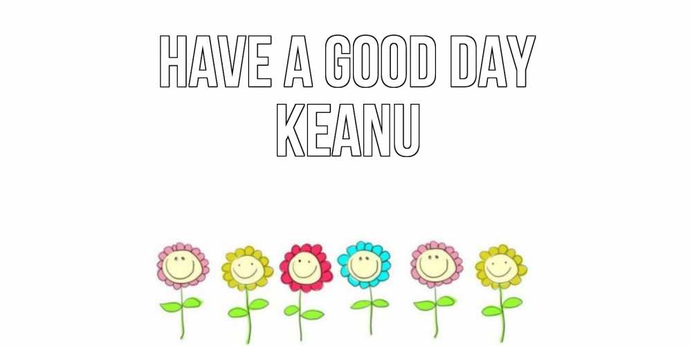 Greetings card с именем, Keanu Have a good day открытка на каждый день позитивного дня Greetings with text for free download 