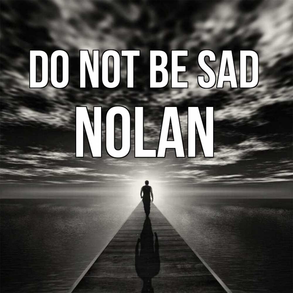 Greetings card с именем, Nolan Do not be sad человек Greetings with text for free download 