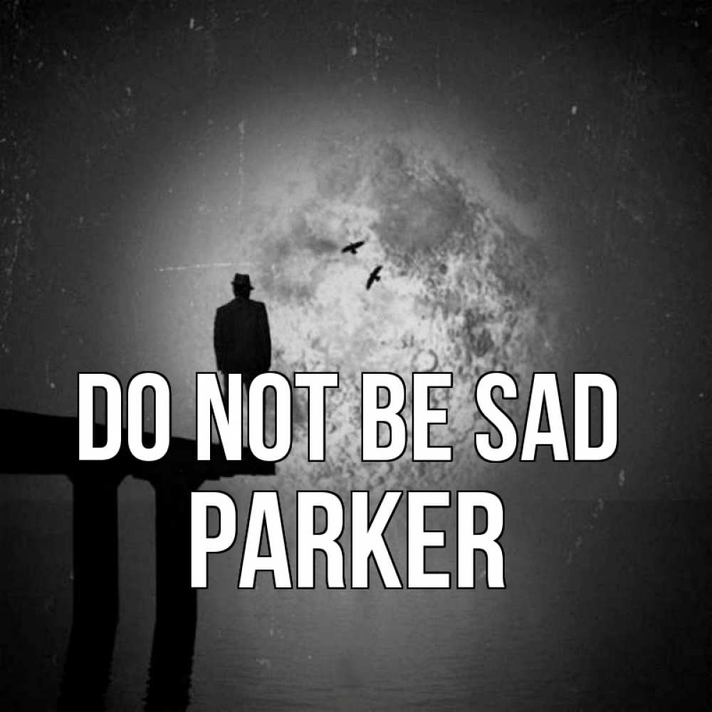 Greetings card с именем, Parker Do not be sad мужчина на мосту Greetings with text for free download 