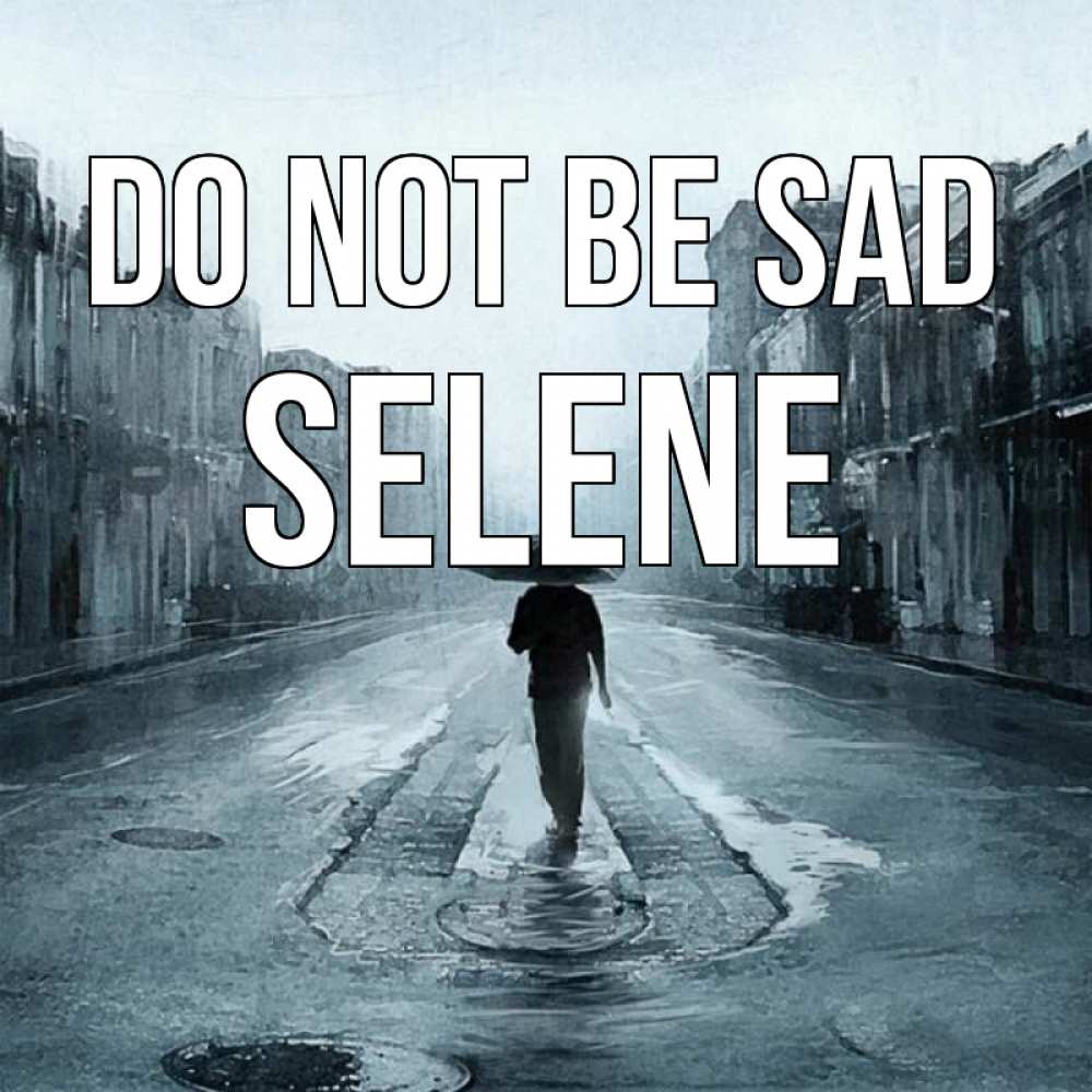 Greetings card с именем, Selene Do not be sad опустевшая улица Greetings with text for free download 