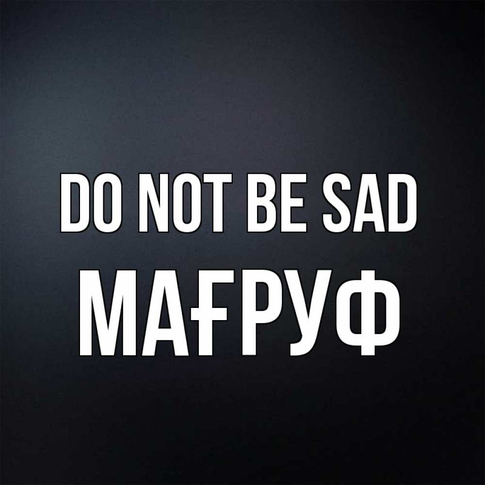 Greetings card с именем, МАҒРУФ Do not be sad Градиент серый Greetings with text for free download 