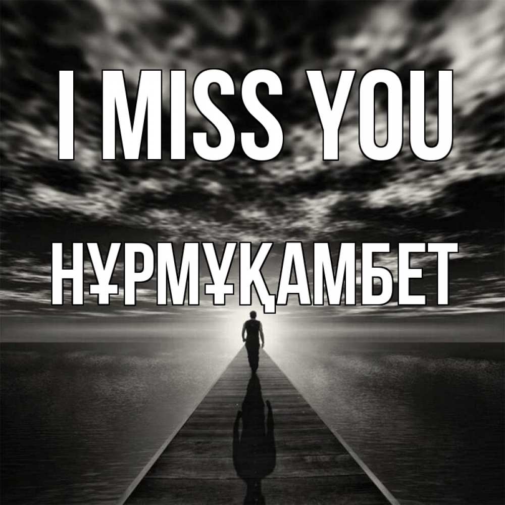 Greetings card с именем, НҰРМҰҚАМБЕТ I miss you к тебе Greetings with text for free download 