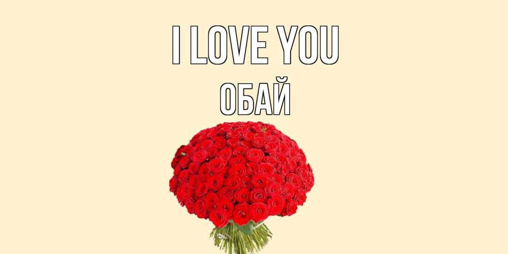 Greetings card с именем, ОБАЙ I love you розы Greetings with text for free download 