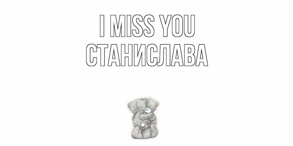Greetings card с именем, Станислава I miss you мишки Greetings with text for free download 
