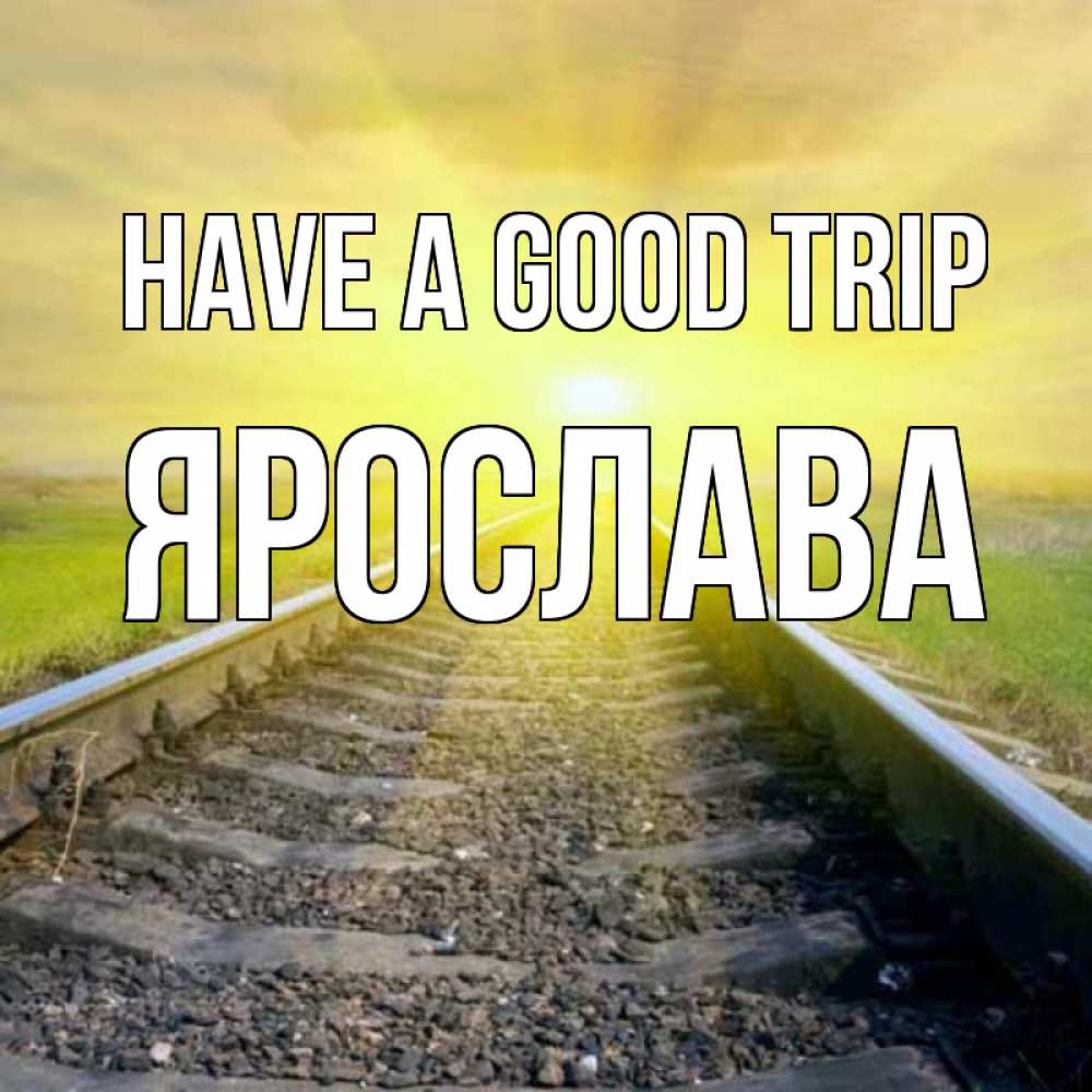 Greetings card с именем, Ярослава Have a good trip красивая железная дорога Greetings with text for free download 