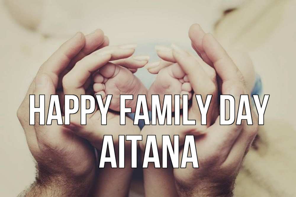 Greetings card с именем, Aitana happy family day Семья, малыш, руки Greetings with text for free download 