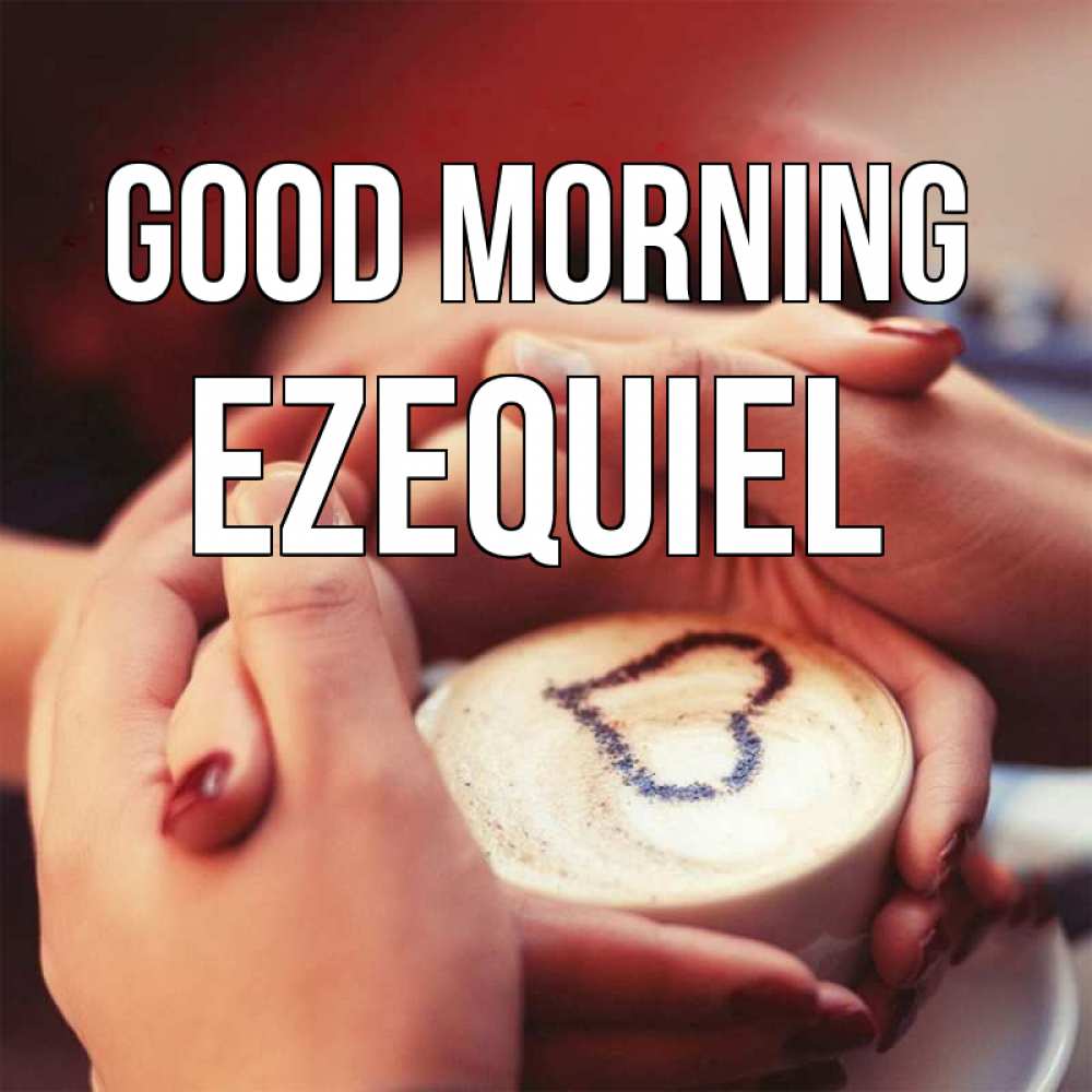Greetings card с именем, Ezequiel Good morning мы навсегда вместе Greetings with text for free download 