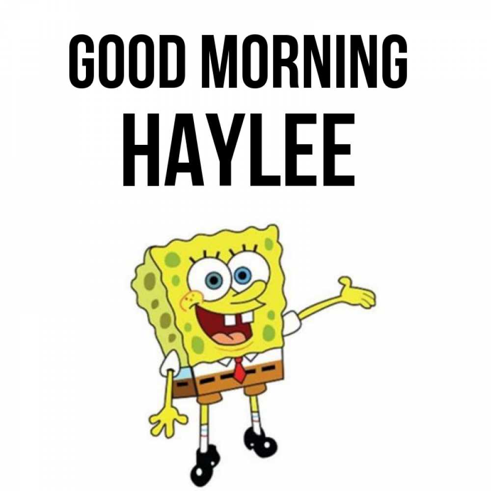Greetings card с именем, Haylee Good morning губка боб улыбается Greetings with text for free download 
