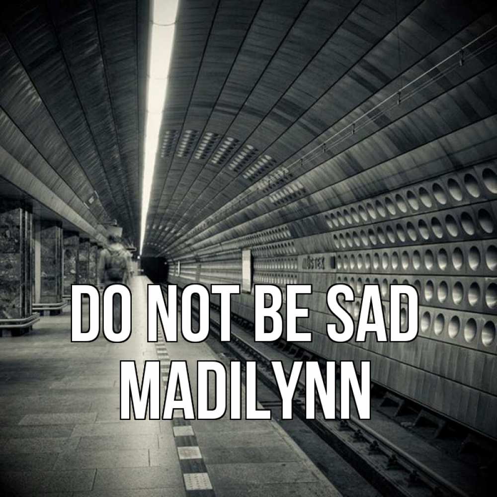 Greetings card с именем, Madilynn Do not be sad пустая станция метро Greetings with text for free download 