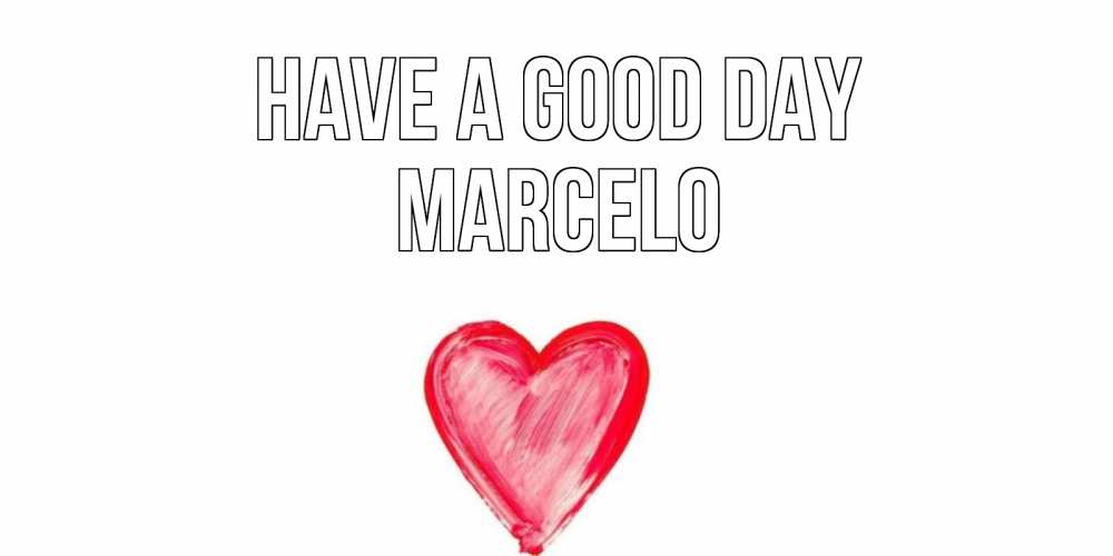 Greetings card с именем, Marcelo Have a good day прекрасного дня любимой Greetings with text for free download 