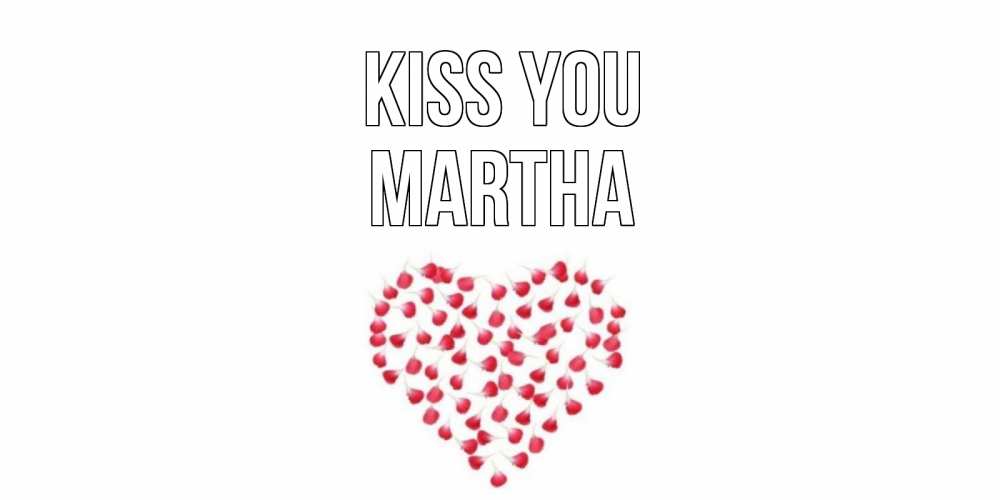 Greetings card с именем, Martha Kiss you сердце Greetings with text for free download 