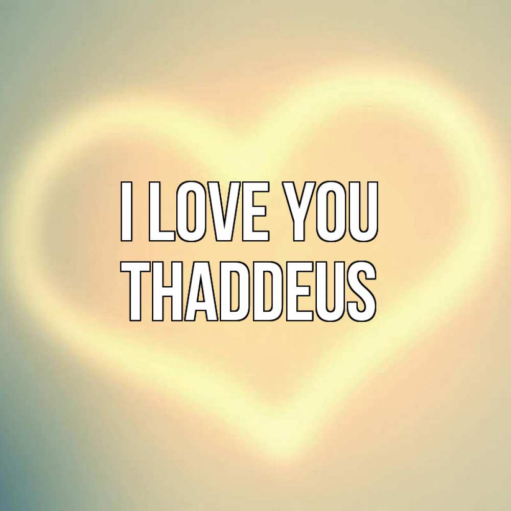 Greetings card с именем, Thaddeus I love you сердце Greetings with text for free download 
