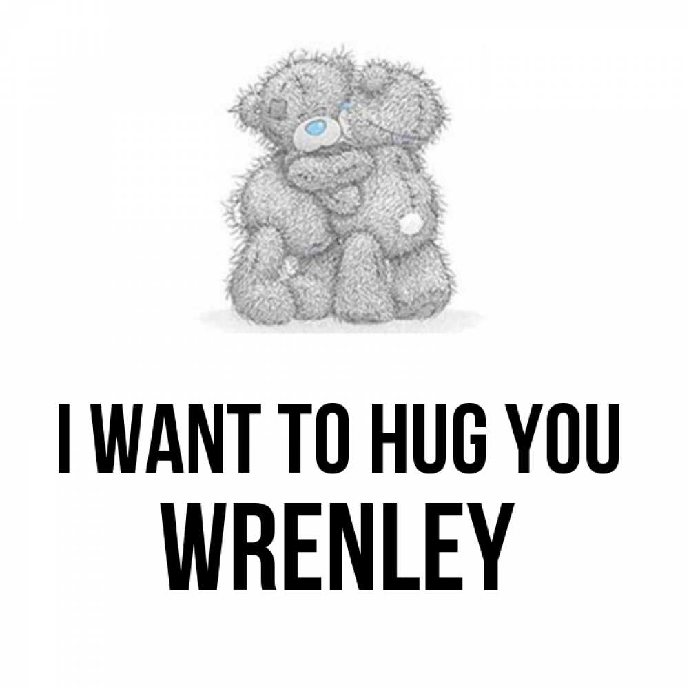Greetings card с именем, Wrenley I want to hug you два теддика Greetings with text for free download 