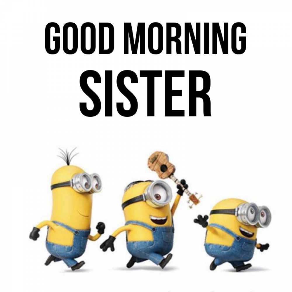Greetings card с именем, sister Good morning миньоны и прекрасное утро Greetings with text for free download 