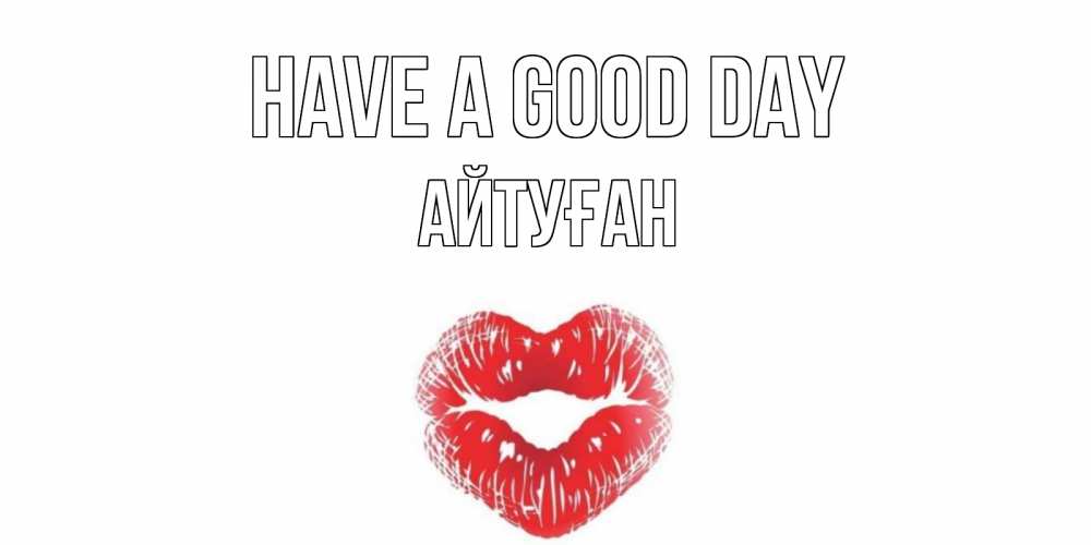 Greetings card с именем, Айтуған Have a good day Поцелуй Greetings with text for free download 