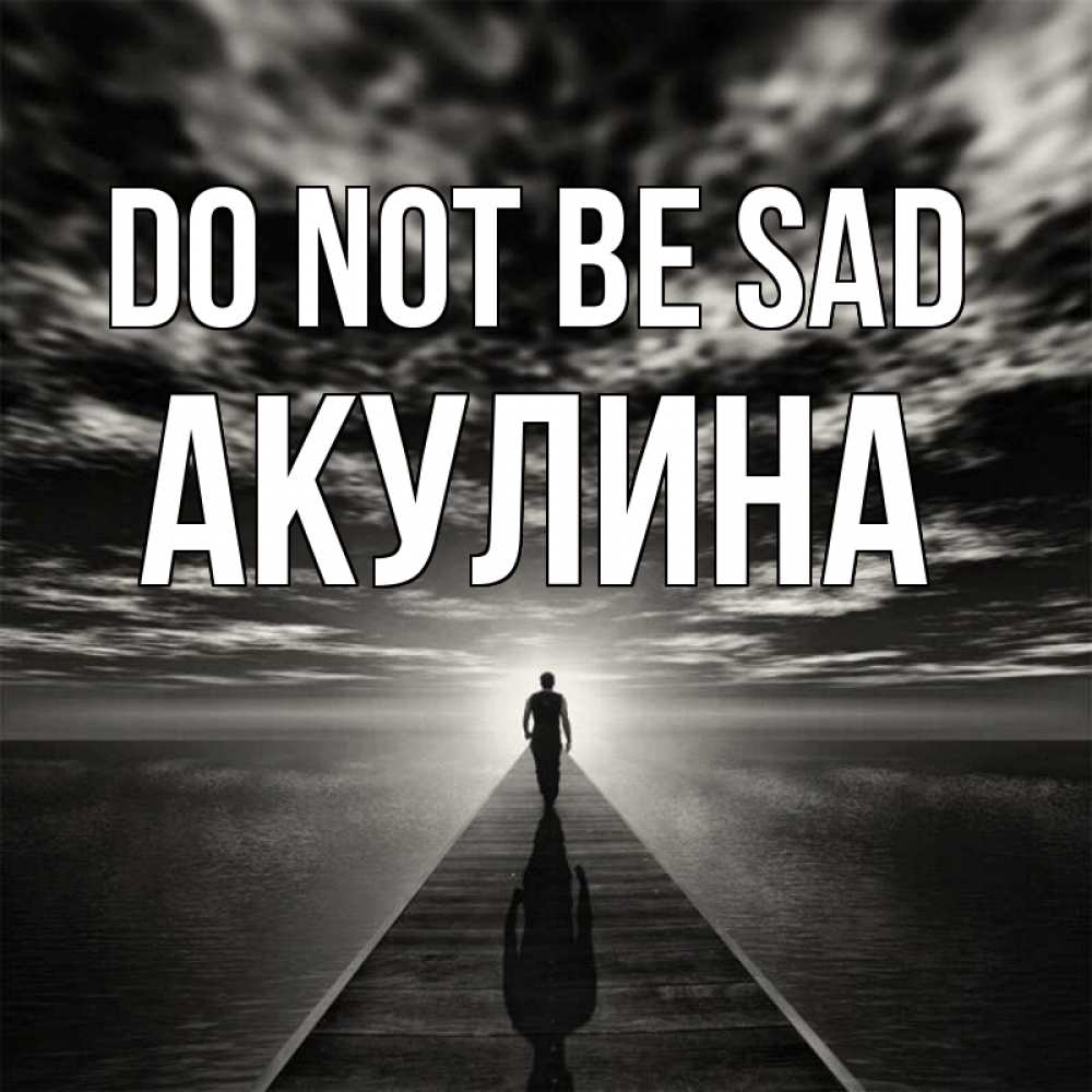 Greetings card с именем, Акулина Do not be sad человек Greetings with text for free download 