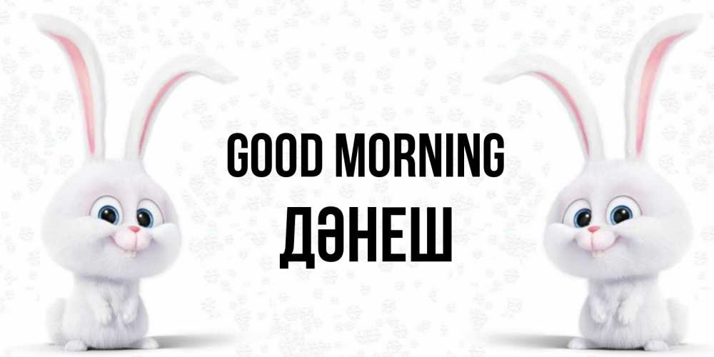 Greetings card с именем, ДӘНЕШ Good morning кролики с длинными ушками Greetings with text for free download 