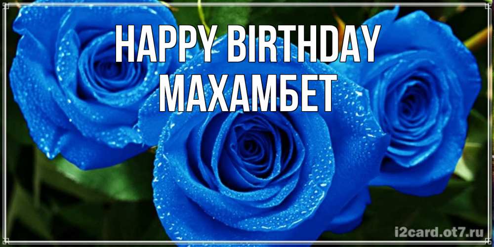 Greetings card с именем, МАХАМБЕТ Happy Birthday розы с синим цветом Greetings with text for free download 