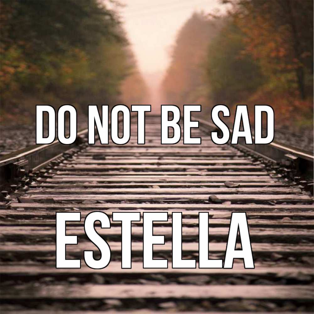 Greetings card с именем, Estella Do not be sad лес и железная дорога Greetings with text for free download 