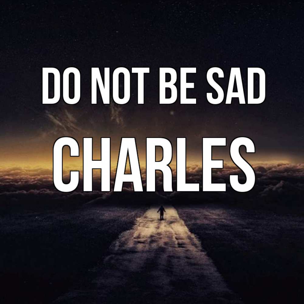 Greetings card с именем, Charles Do not be sad дорога в никуда Greetings with text for free download 