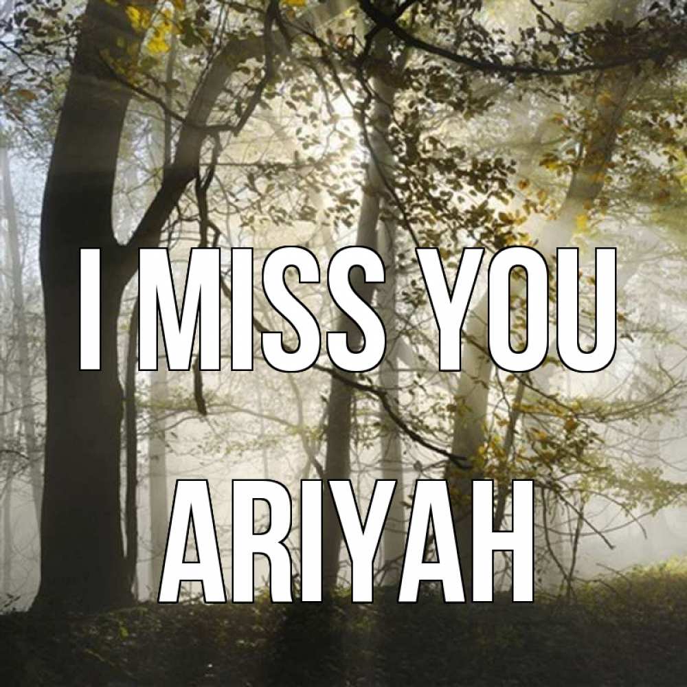 Greetings card с именем, Ariyah I miss you грустно Greetings with text for free download 