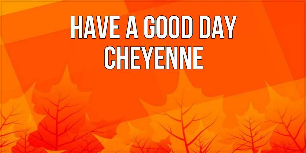 Greetings card с именем, Cheyenne Have a good day осеннее настроение Greetings with text for free download 