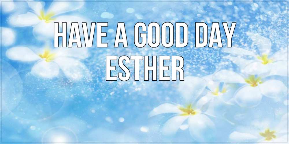 Greetings card с именем, Esther Have a good day прекрасное настроение Greetings with text for free download 