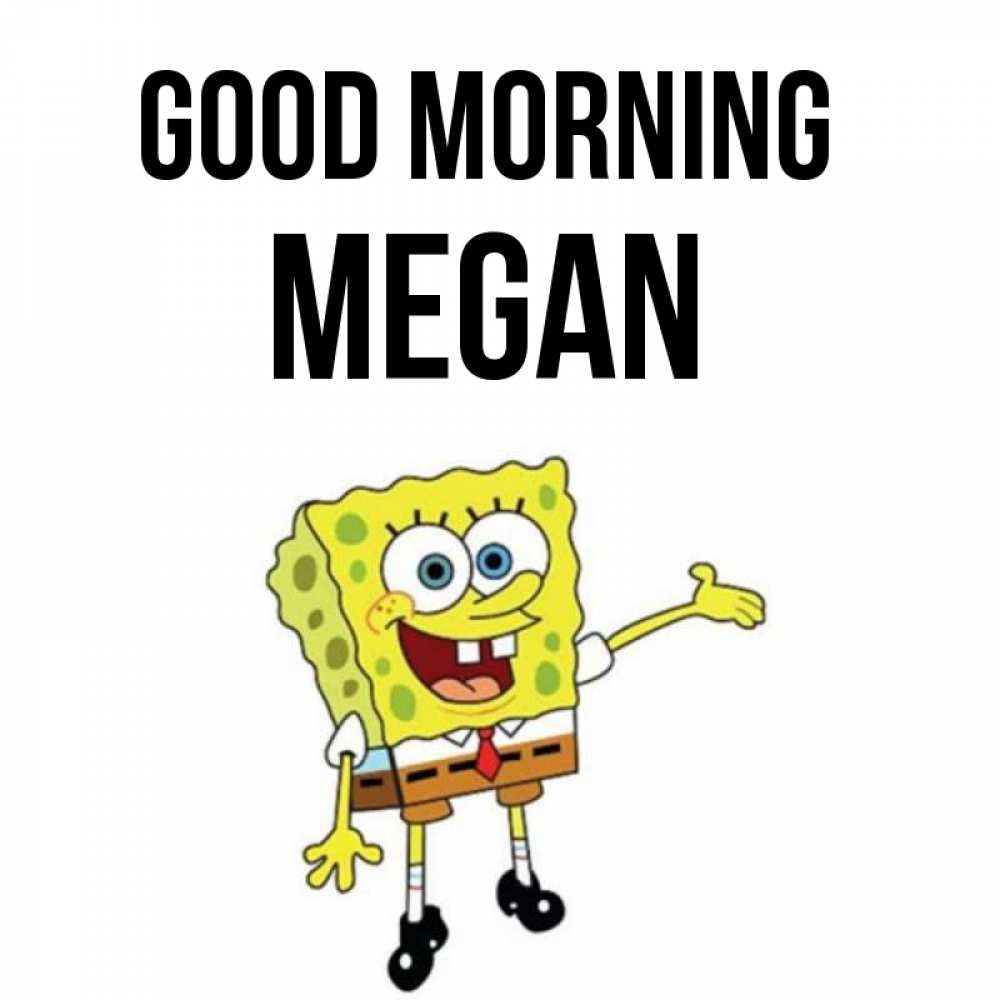 Greetings card с именем, Megan Good morning губка боб улыбается Greetings with text for free download 