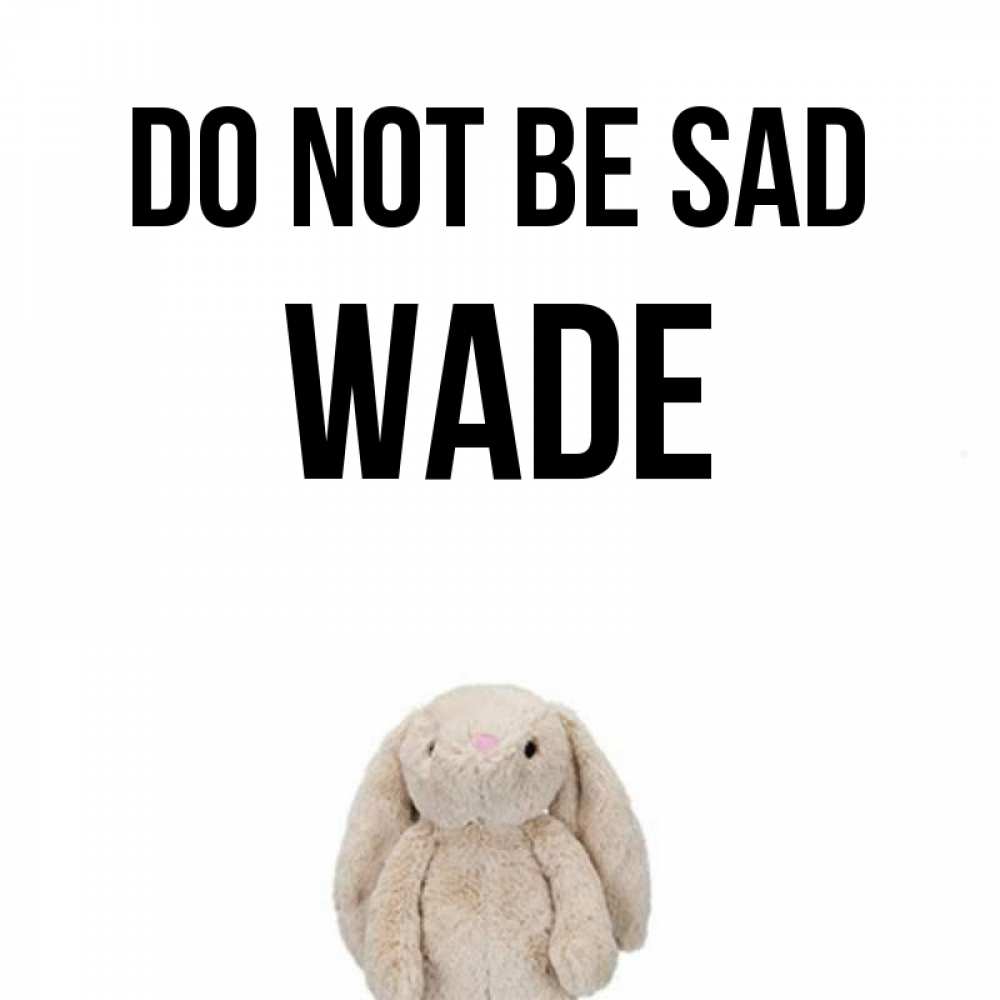 Greetings card с именем, Wade Do not be sad детская игрушка зайчика Greetings with text for free download 
