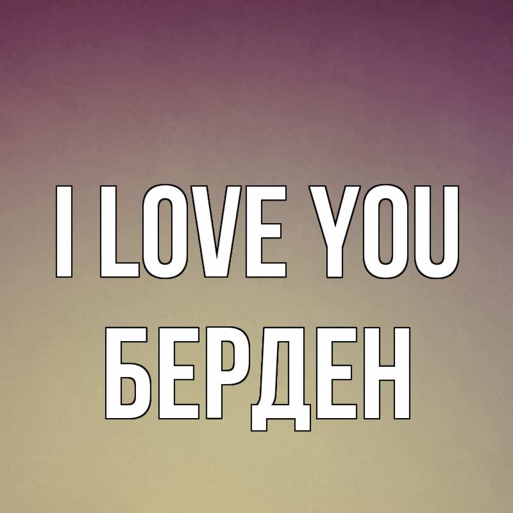 Greetings card с именем, Берден I love you для любимой Greetings with text for free download 