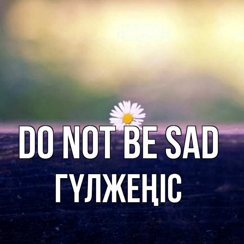 Greetings card с именем, ГҮЛЖЕҢІС Do not be sad красота Greetings with text for free download 