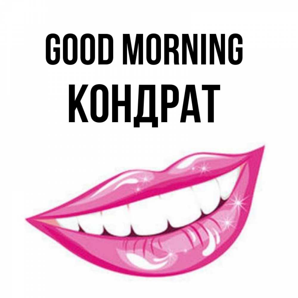Greetings card с именем, Кондрат Good morning розовые губы и белые зубы Greetings with text for free download 
