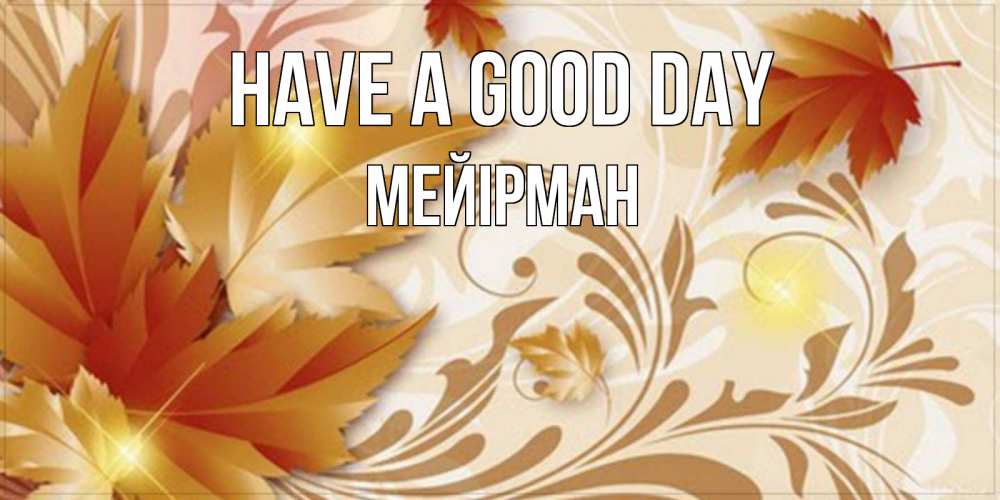 Greetings card с именем, МЕЙІРМАН Have a good day листики и осеннее настроение Greetings with text for free download 