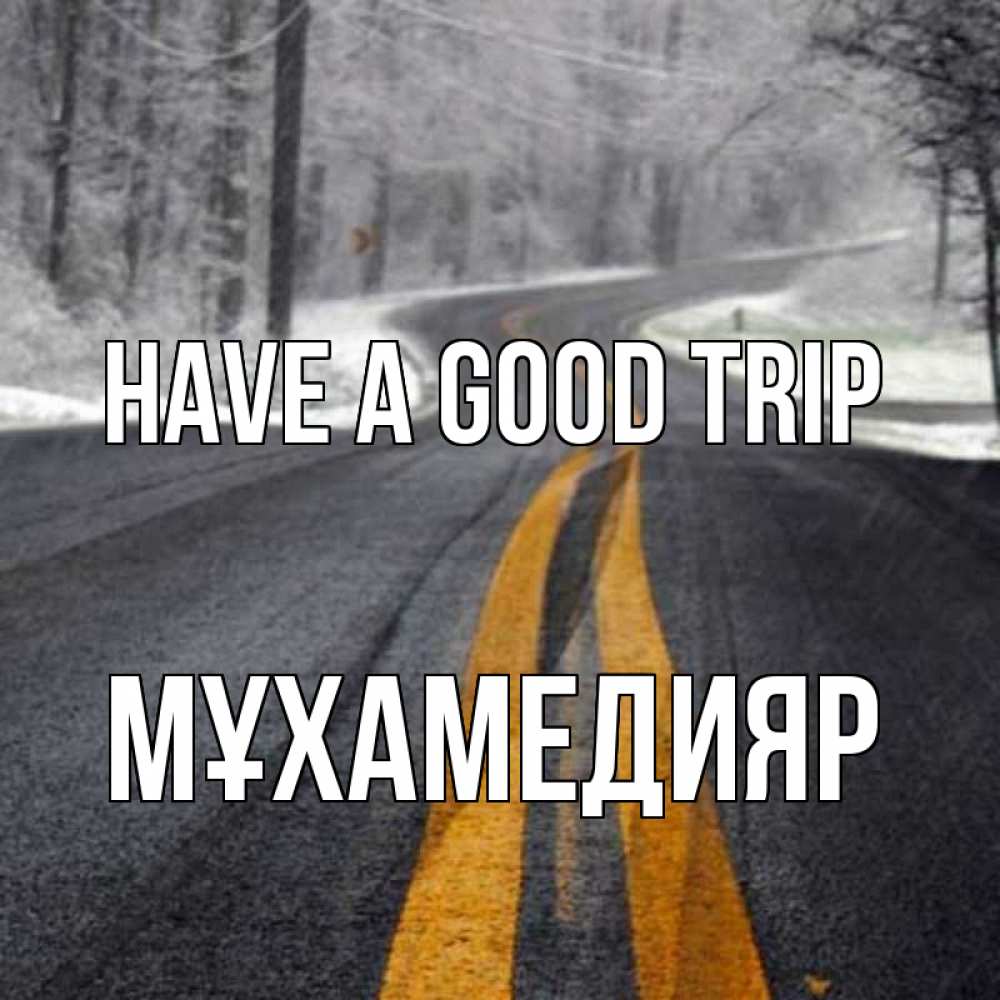 Greetings card с именем, МҰХАМЕДИЯР Have a good trip хорошего вам путешествия Greetings with text for free download 