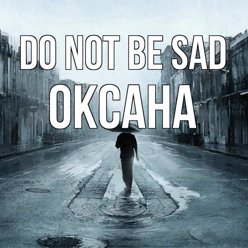 Greetings card с именем, Оксана Do not be sad опустевшая улица Greetings with text for free download 