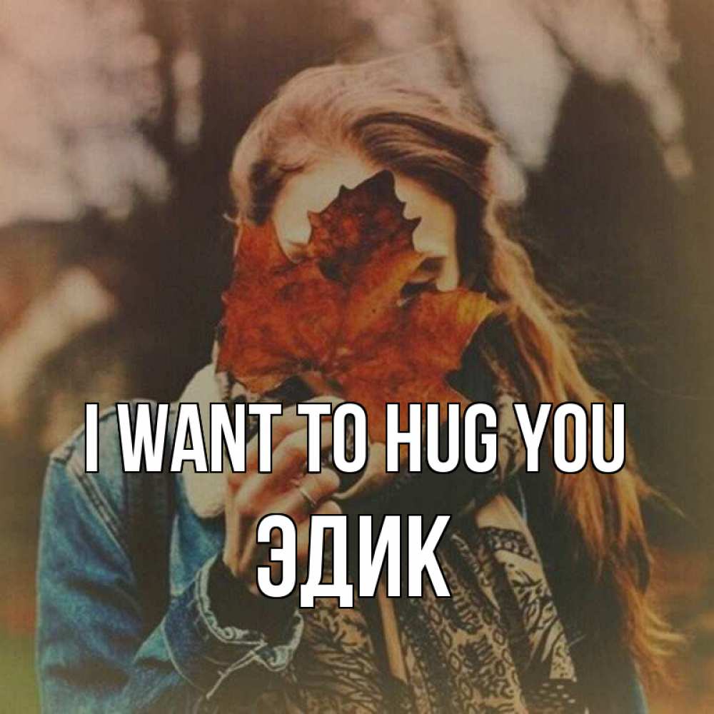 Greetings card с именем, Эдик I want to hug you осеннее настроение и рыжая Greetings with text for free download 
