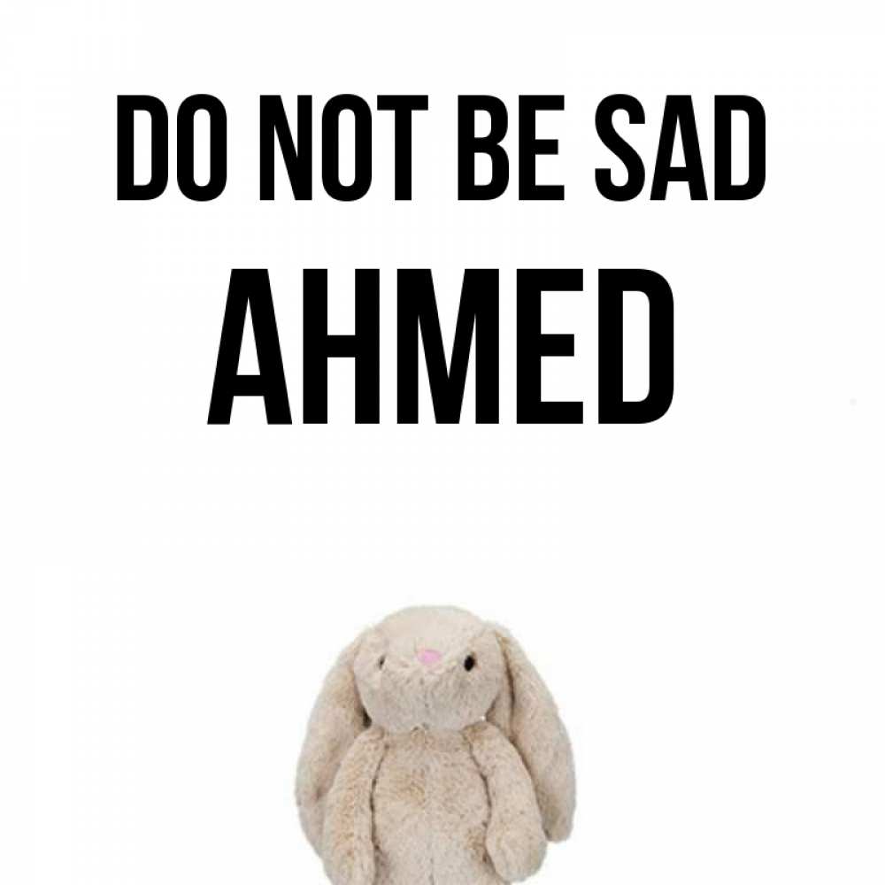 Greetings card с именем, Ahmed Do not be sad детская игрушка зайчика Greetings with text for free download 