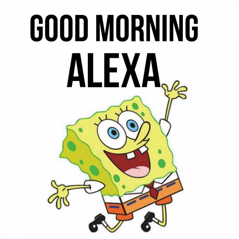 Greetings card с именем, Alexa Good morning улыбающийся спанч Боб Greetings with text for free download 