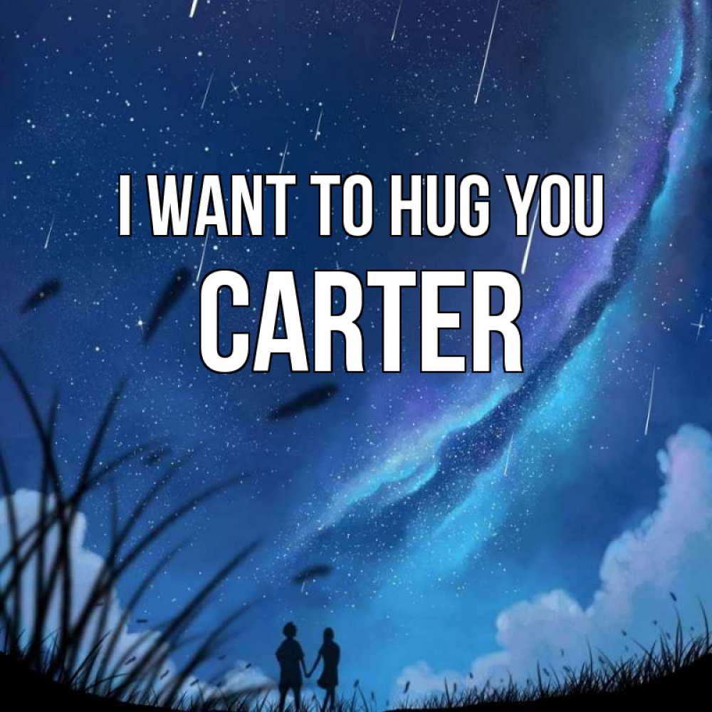 Greetings card с именем, Carter I want to hug you камыши Greetings with text for free download 