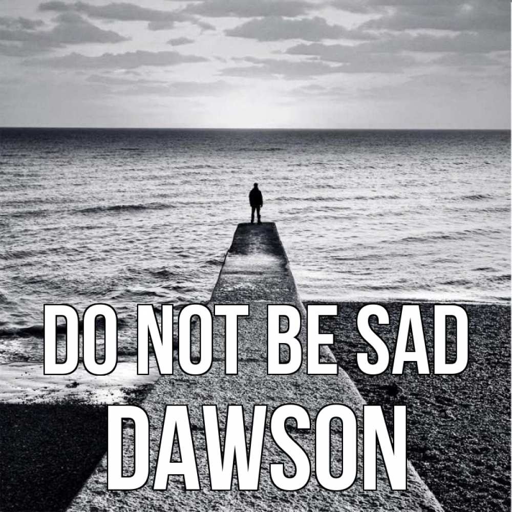 Greetings card с именем, Dawson Do not be sad море Greetings with text for free download 