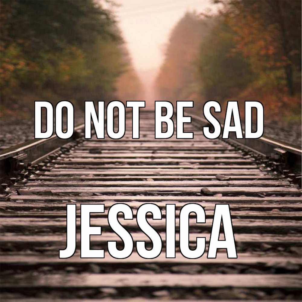 Greetings card с именем, Jessica Do not be sad лес и железная дорога Greetings with text for free download 